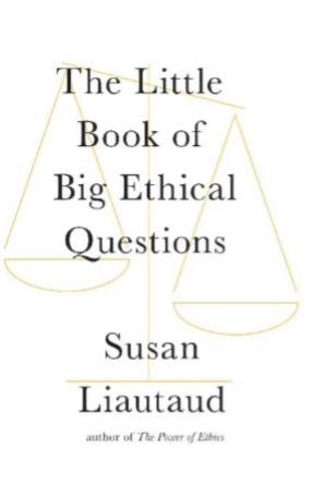 THE LITTLE BOOK OF BIG ETHICAL QUESTIONS by Susan Liautaud
